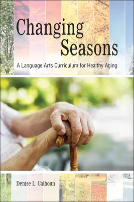 Changing Seasons : Un programme d'enseignement des arts du langage pour un vieillissement en bonne santé - Changing Seasons: A Language Arts Curriculum for Healthy Aging