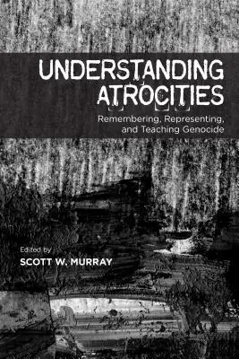 Comprendre les atrocités : Se souvenir, représenter et enseigner le génocide - Understanding Atrocities: Remembering, Representing and Teaching Genocide