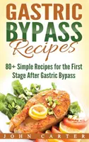 Gastric Bypass Recipes : 80+ recettes simples pour la première étape après un bypass gastrique - Gastric Bypass Recipes: 80+ Simple Recipes for the First Stage After Gastric Bypass Surgery