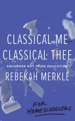 Le classique moi, le classique toi ... pour les élèves de l'école à la maison - Classical Me, Classical Thee ... for Homeschoolers