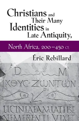 Les chrétiens et leurs nombreuses identités dans l'Antiquité tardive, en Afrique du Nord, entre 200 et 450 de notre ère - Christians and Their Many Identities in Late Antiquity, North Africa, 200-450 CE