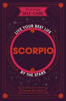 L'astrologie et le soin de soi : Scorpion : Vivez votre meilleure vie grâce aux étoiles - Astrology Self-Care: Scorpio: Live Your Best Life by the Stars