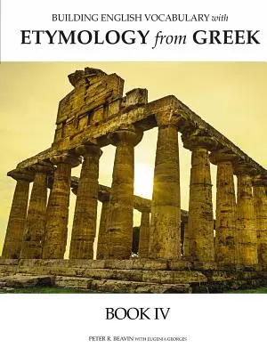 Construire son vocabulaire anglais avec l'étymologie grecque Livre IV - Building English Vocabulary with Etymology from Greek Book IV