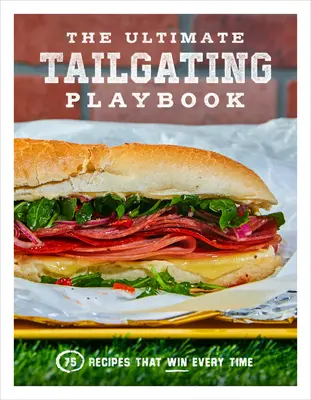 The Ultimate Tailgating Playbook : 75 recettes qui gagnent à tous les coups : un livre de cuisine - The Ultimate Tailgating Playbook: 75 Recipes That Win Every Time: A Cookbook