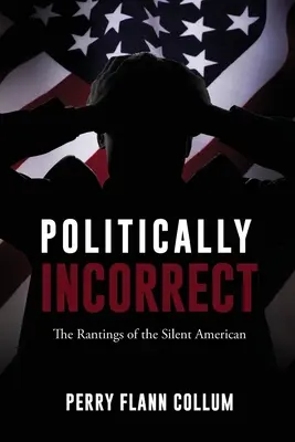 Politiquement Incorrect : les délires de l'Américain silencieux - Politically Incorrect: The Rantings of the Silent American