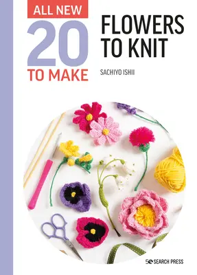 Tout nouveau Vingt à faire : Fleurs à tricoter - All-New Twenty to Make: Flowers to Knit