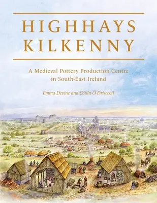 Highhays, Kilkenny : un centre de production de poterie médiévale dans le sud-est de l'Irlande - Highhays, Kilkenny: A Medieval Pottery Production Centre in South-East Ireland