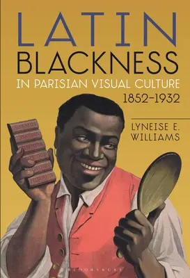 La noirceur latine dans la culture visuelle parisienne, 1852-1932 - Latin Blackness in Parisian Visual Culture, 1852-1932