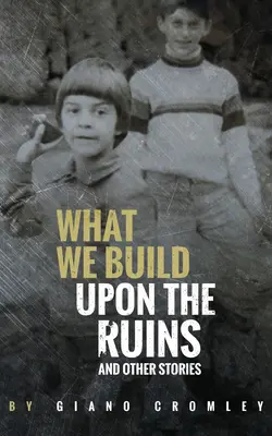 Ce que nous construisons sur les ruines : Et autres histoires - What We Build Upon the Ruins: And Other Stories
