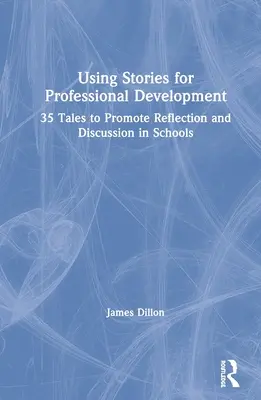 Utiliser des histoires pour le développement professionnel : 35 histoires pour promouvoir la réflexion et la discussion dans les écoles - Using Stories for Professional Development: 35 Tales to Promote Reflection and Discussion in Schools