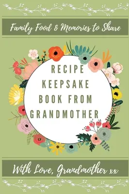 Livre de recettes de grand-mère : Créez votre propre livre de recettes - Recipe Keepsake Book From Grandmother: Create Your Own Recipe Book