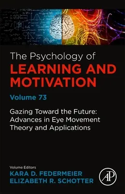 Regarder vers l'avenir : Progrès dans la théorie et les applications des mouvements oculaires : Volume 73 - Gazing Toward the Future: Advances in Eye Movement Theory and Applications: Volume 73