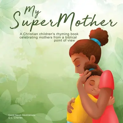 Ma Supermère : Un livre de rimes chrétiennes pour enfants célébrant les mères d'un point de vue biblique - My Supermother: A Christian children's rhyming book celebrating mothers from a biblical point of view