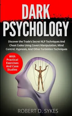 Dark Psychology : Découvrez les techniques secrètes de la PNL et les codes de triche utilisant la manipulation secrète, le contrôle de l'esprit, l'hypnose et d'autres techniques. - Dark Psychology: Discover The Trade's Secret NLP Techniques And Cheat Codes Using Covert Manipulation, Mind Control, Hypnosis And Other