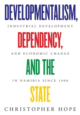 Développement, dépendance et État : Le développement industriel et le changement économique en Namibie depuis 1900 - Developmentalism, Dependency, and the State: Industrial Development and Economic Change in Namibia since 1900