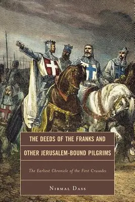 Les actes des Francs et autres pèlerins de Jérusalem : la première chronique de la première croisade - The Deeds of the Franks and Other Jerusalem-Bound Pilgrims: The Earliest Chronicle of the First Crusade