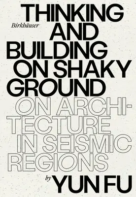 Penser et construire en terrain instable : L'architecture dans les régions sismiques - Thinking and Building on Shaky Ground: On Architecture in Seismic Regions