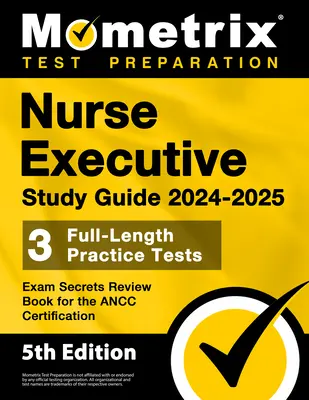 Nurse Executive Study Guide 2024-2025 - 3 Full-Length Practice Tests, Examrets Review Book for the ANCC Certification : [5ème édition] - Nurse Executive Study Guide 2024-2025 - 3 Full-Length Practice Tests, Exam Secrets Review Book for the ANCC Certification: [5th Edition]