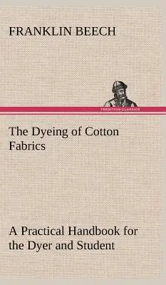 La teinture des tissus de coton : un manuel pratique pour le teinturier et l'étudiant - The Dyeing of Cotton Fabrics A Practical Handbook for the Dyer and Student