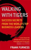 Marcher avec les tigres : Secrets de réussite des plus grands chefs d'entreprise du monde - Walking with Tigers: Success Secrets from the World's Top Business Leaders