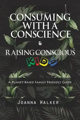 Consommer avec conscience et élever des enfants conscients (Un guide familial à base de plantes) ». - Consuming With a Conscience and Raising Conscious Kids ( A Plant-Based Family Friendly Guide