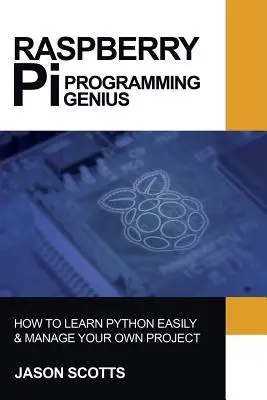 Raspberry Pi : Guide du Raspberry Pi sur la programmation Python et les projets en étapes faciles - Raspberry Pi: Raspberry Pi Guide On Python & Projects Programming In Easy Steps