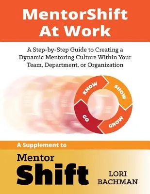 MentorShift au travail : Un guide étape par étape pour créer une culture de mentorat dynamique au sein de votre équipe, de votre département ou de votre organisation - MentorShift at Work: A Step-by-Step Guide to Creating a Dynamic Mentoring Culture Within Your Team, Department, or Organization