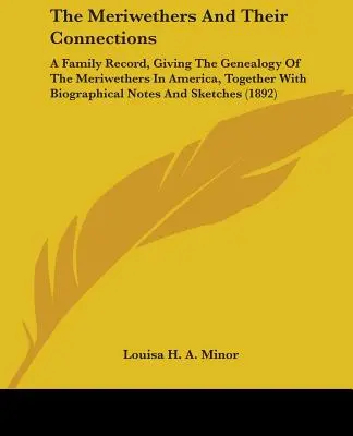 Les Meriwethers et leurs liens : Une histoire de famille, donnant la généalogie des Meriwethers en Amérique, avec des notes biographiques et des croquis. - The Meriwethers and Their Connections: A Family Record, Giving the Genealogy of the Meriwethers in America, Together with Biographical Notes and Sketc