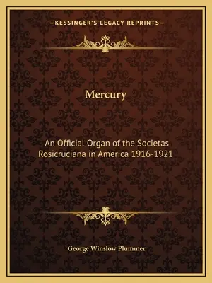 Mercure : Un organe officiel de la Societas Rosicruciana en Amérique 1916-1921 - Mercury: An Official Organ of the Societas Rosicruciana in America 1916-1921