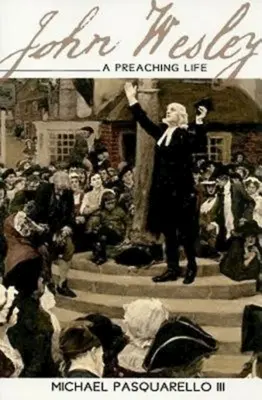 John Wesley : Une vie de prédication - John Wesley: A Preaching Life