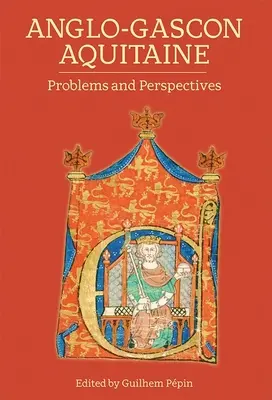 L'Aquitaine anglo-gasconne : Problèmes et perspectives - Anglo-Gascon Aquitaine: Problems and Perspectives