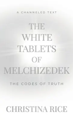 Les tablettes blanches de Melchizédek : Les codes de la vérité - The White Tablets of Melchizedek: The Codes of Truth