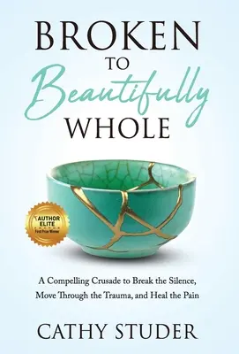 Broken to Beautifully Whole : Une croisade convaincante pour briser le silence, surmonter les traumatismes et guérir la douleur - Broken to Beautifully Whole: A Compelling Crusade to Break the Silence, Move Through the Trauma, and Heal the Pain
