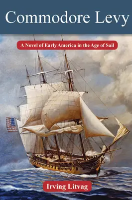 Commodore Levy : un roman sur les débuts de l'Amérique à l'ère de la voile - Commodore Levy: A Novel of Early America in the Age of Sail