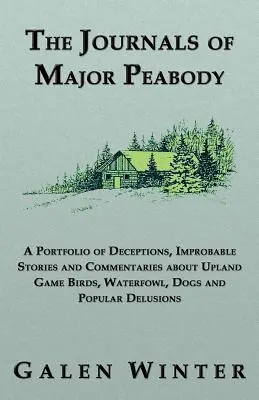 Les Journaux du Major Peabody : Un portefeuille de tromperies, d'histoires improbables et de commentaires sur le gibier à plumes, le gibier d'eau, les chiens et les animaux populaires. - The Journals of Major Peabody: A Portfolio of Deceptions, Improbable Stories and Commentaries about Upland Game Birds, Waterfowl, Dogs and Popular de