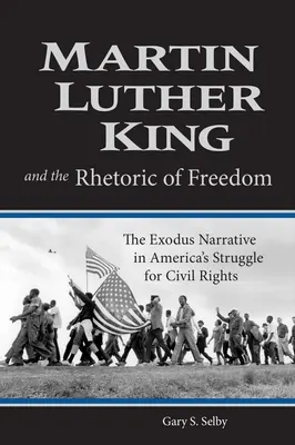 Martin Luther King et la rhétorique de la liberté : Le récit de l'exode dans la lutte pour les droits civiques en Amérique - Martin Luther King and the Rhetoric of Freedom: The Exodus Narrative in America's Struggle for Civil Rights