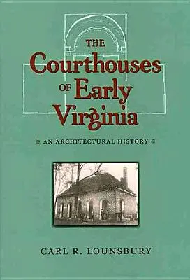 Les palais de justice de la Virginie ancienne : Une histoire de l'architecture - The Courthouses of Early Virginia: An Architectural History