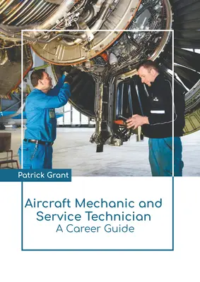 Mécanicien et technicien d'entretien d'aéronefs : Guide des carrières - Aircraft Mechanic and Service Technician: A Career Guide