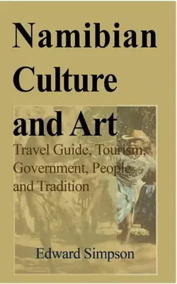 La culture et l'art en Namibie : Guide de voyage, tourisme, gouvernement, peuple et tradition - Namibian Culture and Art: Travel Guide, Tourism, Government, People and Tradition