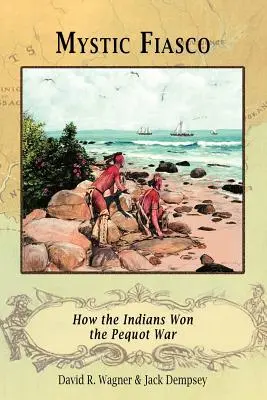 Mystic Fiasco Comment les Indiens ont gagné la guerre des Pequots - Mystic Fiasco How the Indians Won the Pequot War