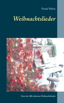 Weihnachtslieder : 100 Liedertexte der schnsten Weihnachtslieder - Weihnachtslieder: 100 Liedertexte der schnsten Weihnachtslieder