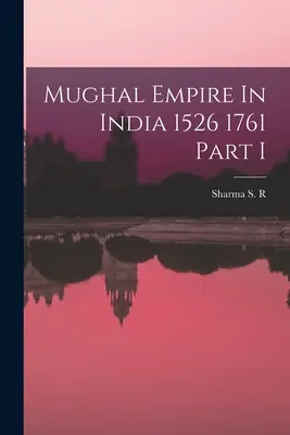 L'empire moghol en Inde 1526 1761 Partie I - Mughal Empire In India 1526 1761 Part I