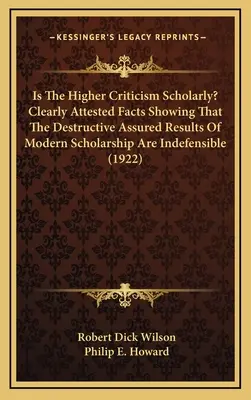 La Higher Criticism est-elle savante ? Des faits clairement attestés qui montrent que les résultats destructeurs assurés de l'érudition moderne sont indéfendables. - Is The Higher Criticism Scholarly? Clearly Attested Facts Showing That The Destructive Assured Results Of Modern Scholarship Are Indefensible