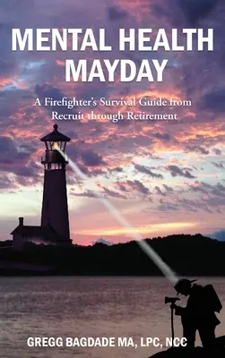 Santé mentale Mayday : Guide de survie du pompier, de la recrue à la retraite - Mental Health Mayday: A Firefighter's Survival Guide from Recruit through Retirement