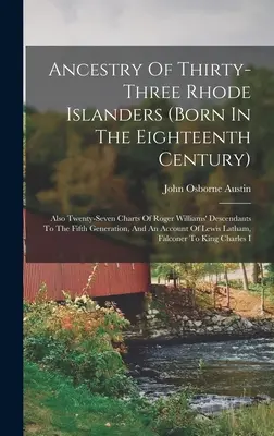 Ancestry Of Thirty-three Rhode Islanders (born In The Eighteenth Century) : Ainsi que vingt-sept tableaux des descendants de Roger Williams jusqu'à la cinquième génération. - Ancestry Of Thirty-three Rhode Islanders (born In The Eighteenth Century): Also Twenty-seven Charts Of Roger Williams' Descendants To The Fifth Genera