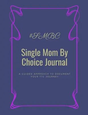 Journal de la mère célibataire par choix : Une approche guidée pour documenter votre parcours de fécondation in vitro - Single Mom By Choice Journal: A Guided Approach to Document Your TTC Journey