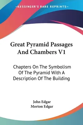 Passages et chambres de la grande pyramide V1 : Chapitres sur le symbolisme de la pyramide avec une description de la construction - Great Pyramid Passages And Chambers V1: Chapters On The Symbolism Of The Pyramid With A Description Of The Building