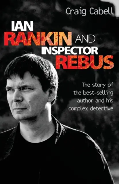 Ian Rankin et l'inspecteur Rebus : L'histoire officielle de l'auteur à succès et de son détective impitoyable - Ian Rankin & Inspector Rebus: The Official Story of the Bestselling Author and his Ruthless Detective