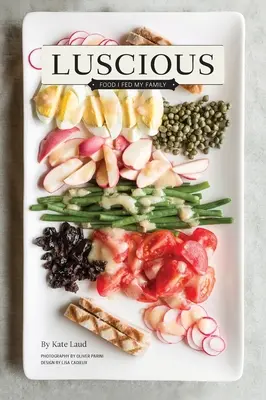 Luscious : Les aliments que j'ai donnés à ma famille - Luscious: Food I Fed My Family