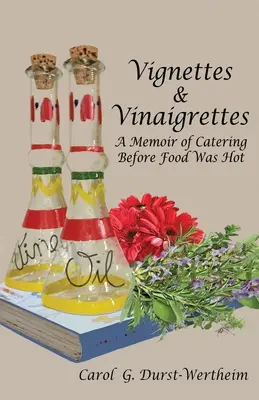 Vignettes et vinaigrettes : Les mémoires d'un traiteur avant que l'alimentation ne soit à la mode - Vignettes & Vinaigrettes: A Memoir Of Catering Before Food Was Hot